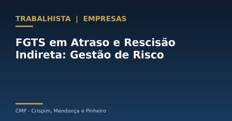FGTS em Atraso e Rescisão Indireta: Como o Empregador Deve Gerir Esse Risco Trabalhista