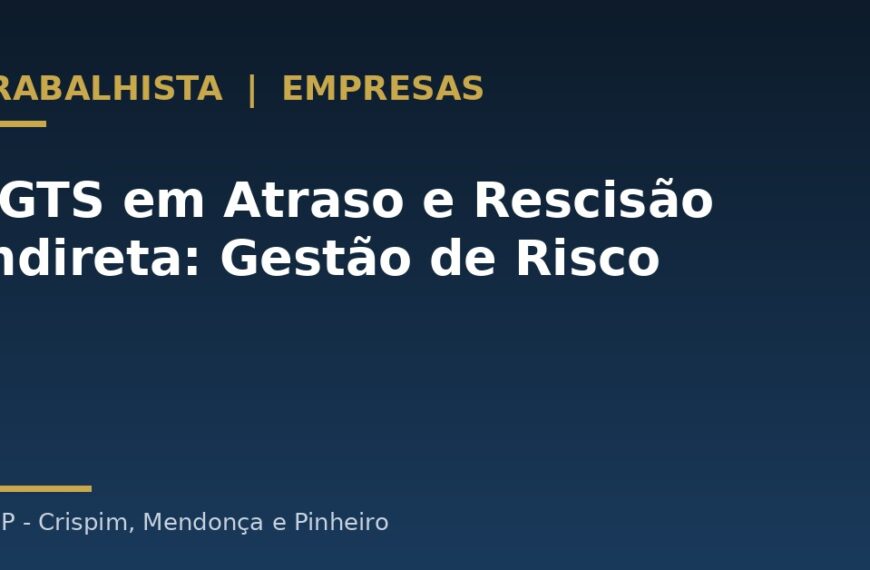 FGTS em Atraso e Rescisão Indireta: Como o Empregador Deve Gerir Esse Risco Trabalhista