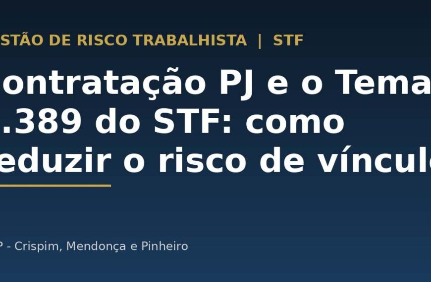 Contratação PJ e o Tema 1.389 do STF: como estruturar contratos e reduzir o risco de vínculo